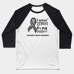 I Wear Zebra For My Mom Carcinoid cancer Awareness Baseball T-Shirt